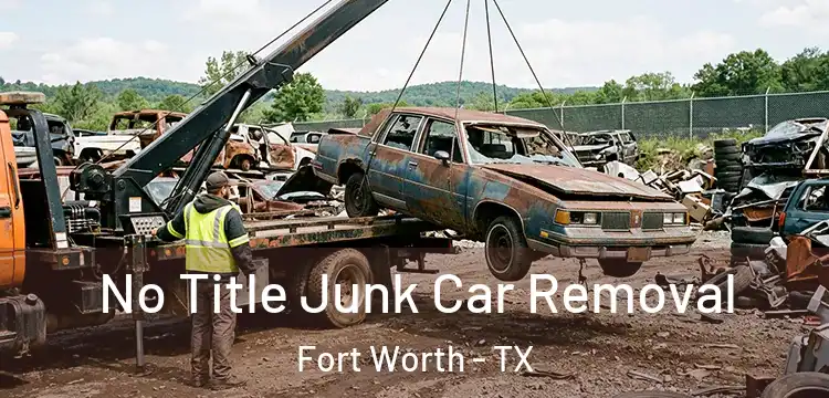  No Title Junk Car Removal Fort Worth - TX